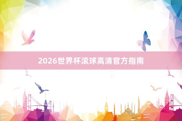 2026世界杯滚球高清官方指南
