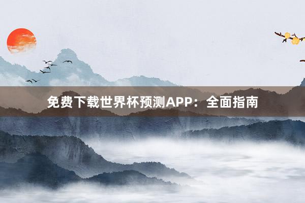 免费下载世界杯预测APP：全面指南