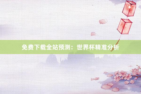 免费下载全站预测：世界杯精准分析